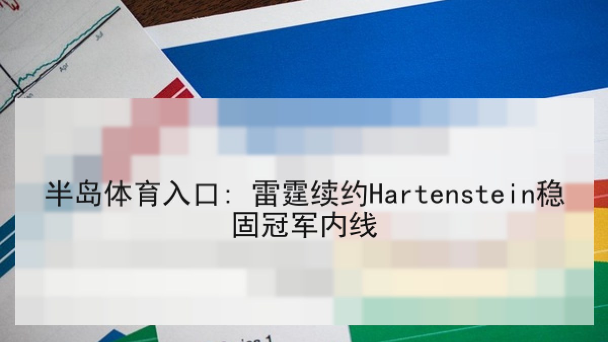 半岛体育入口: 雷霆续约Hartenstein稳固冠军内线