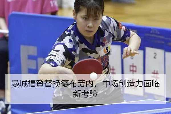 曼城福登替换德布劳内，中场创造力面临新考验