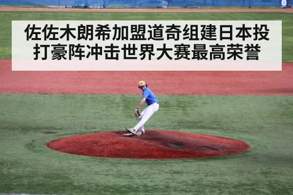 佐佐木朗希加盟道奇组建日本投打豪阵冲击世界大赛最高荣誉