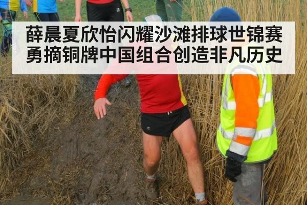 薛晨夏欣怡闪耀沙滩排球世锦赛勇摘铜牌中国组合创造非凡历史